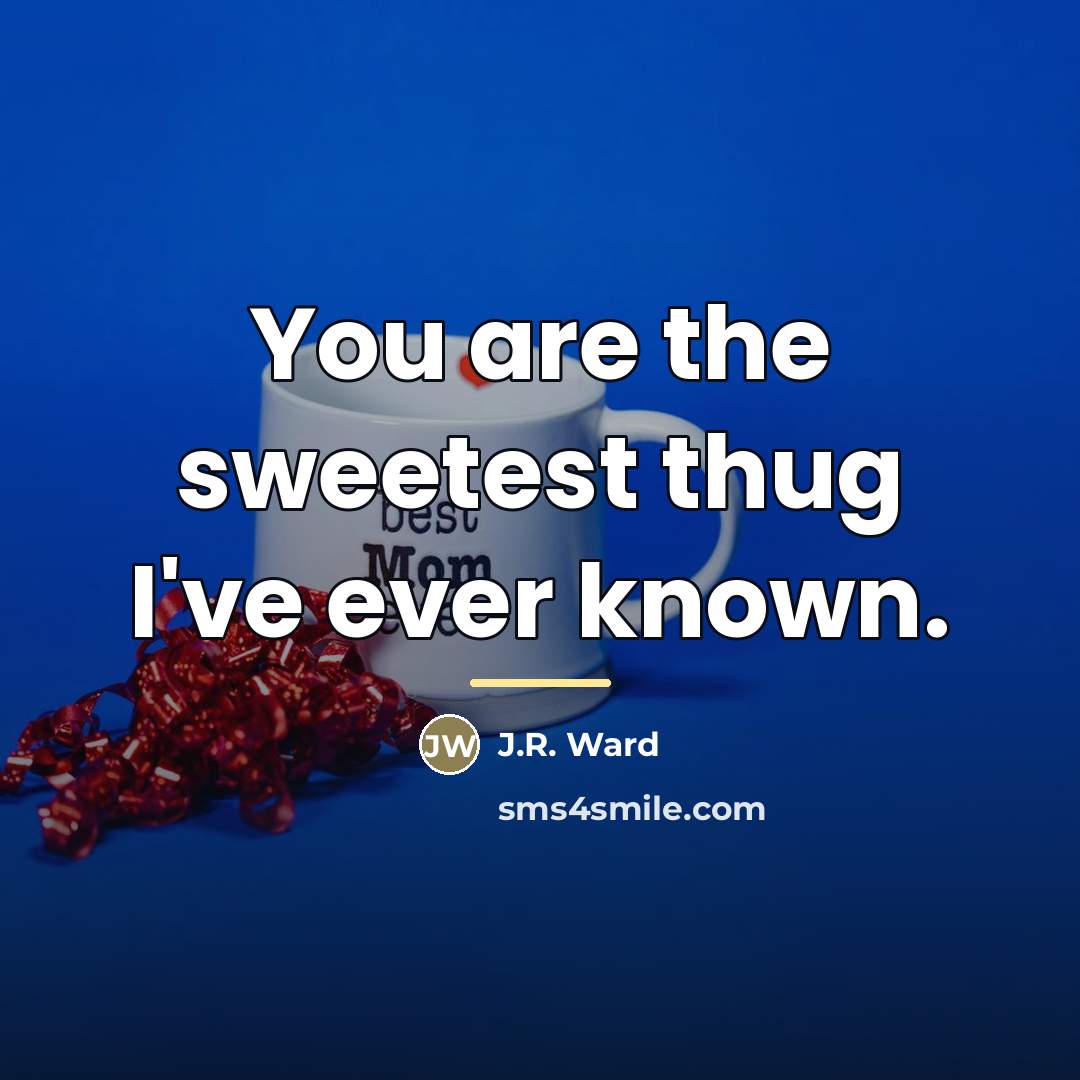 “You are the sweetest thug I've ever known.…” quote by J.R. Ward