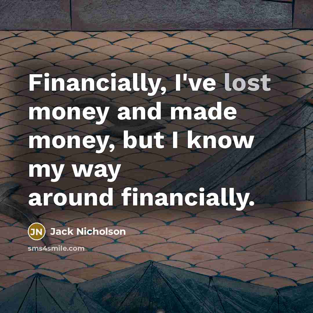 “Financially, I've lost money and made money, but I know…” quote by Jack Nicholson
