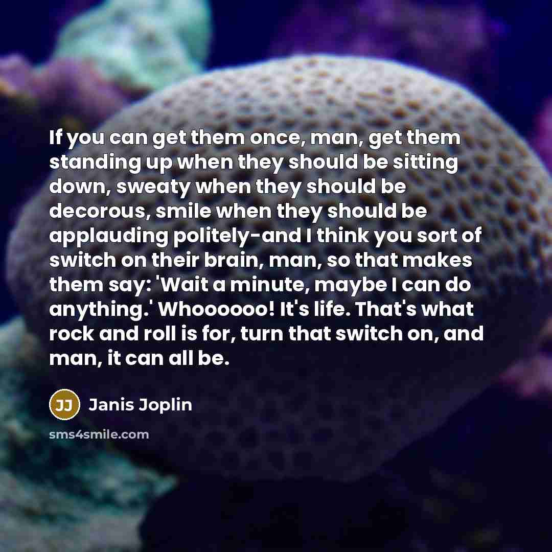 “If you can get them once, man, get them standing…” quote by Janis Joplin