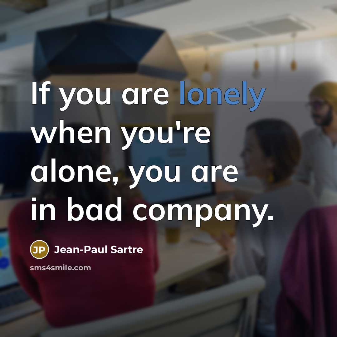 “If you are lonely when you're alone, you are in…” quote by Jean-Paul Sartre
