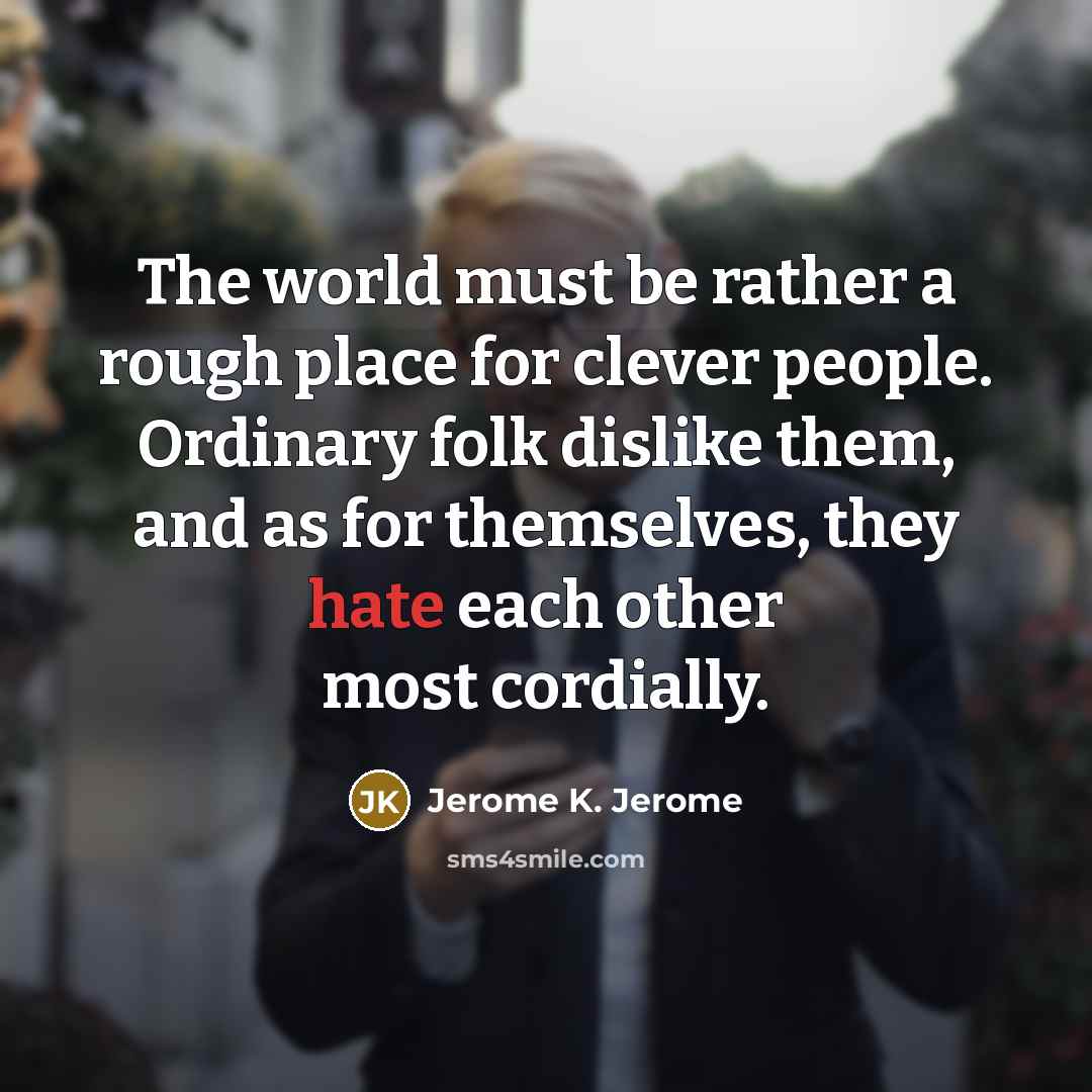 “The world must be rather a rough place for clever…” quote by Jerome K. Jerome
