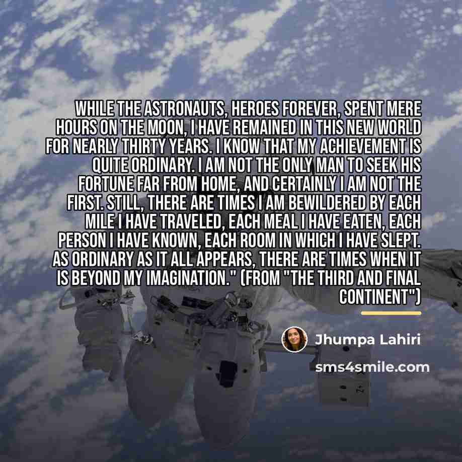 “While the astronauts, heroes forever, spent mere hours on the…” quote by Jhumpa Lahiri