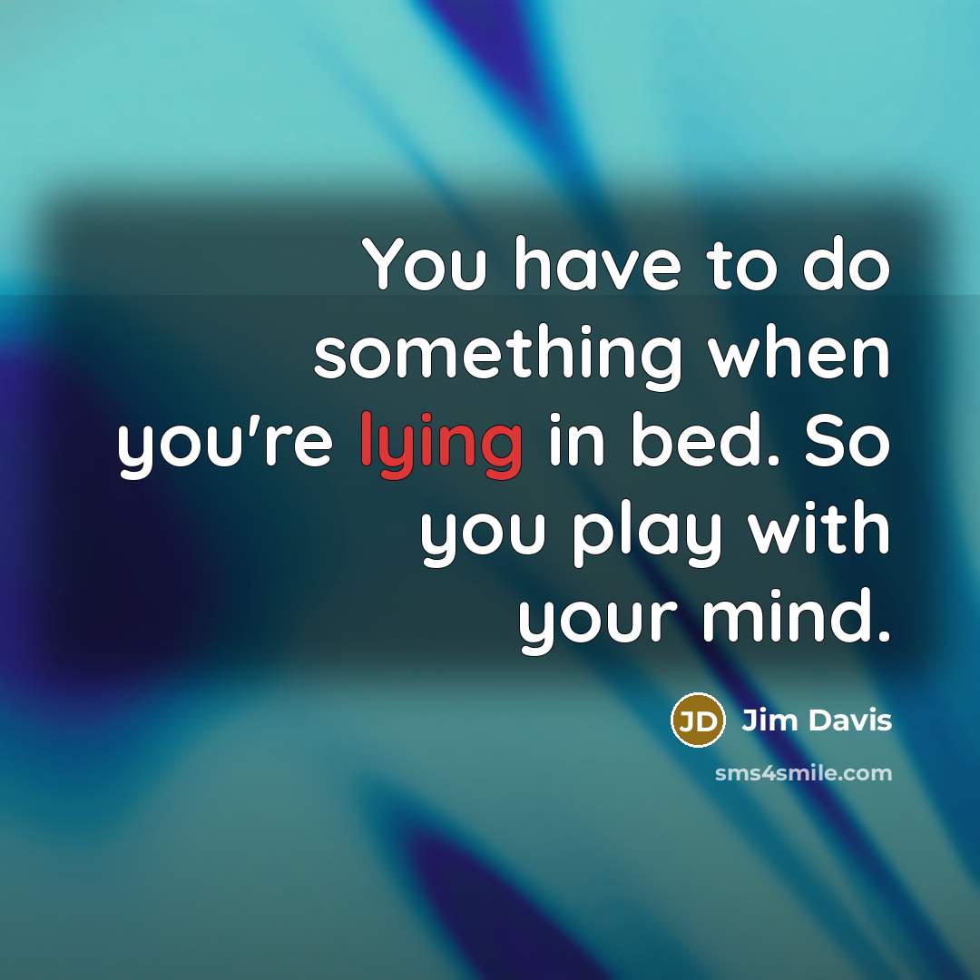 “You have to do something when you're lying in bed.…” quote by Jim Davis