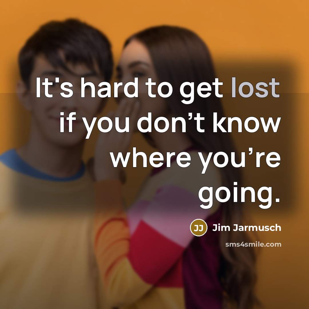 “It's hard to get lost if you don't know where…” quote by Jim Jarmusch