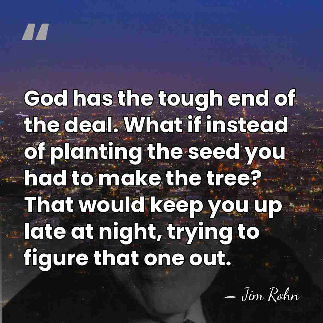 God has the tough end of the deal. What if instead of&hellip; - Jim Rohn