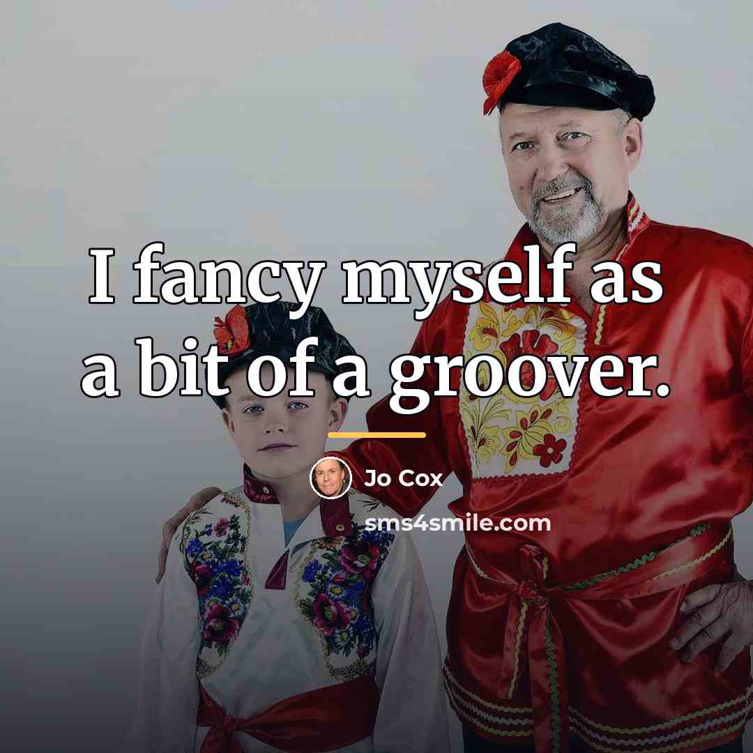 “I fancy myself as a bit of a groover.…” quote by Jo Cox