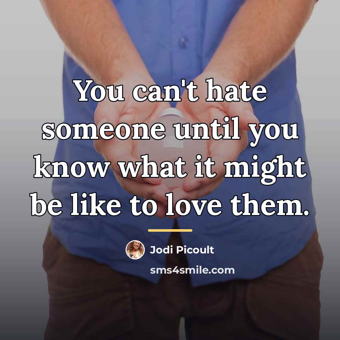 “You can't hate someone until you know what it might…” quote by Jodi Picoult