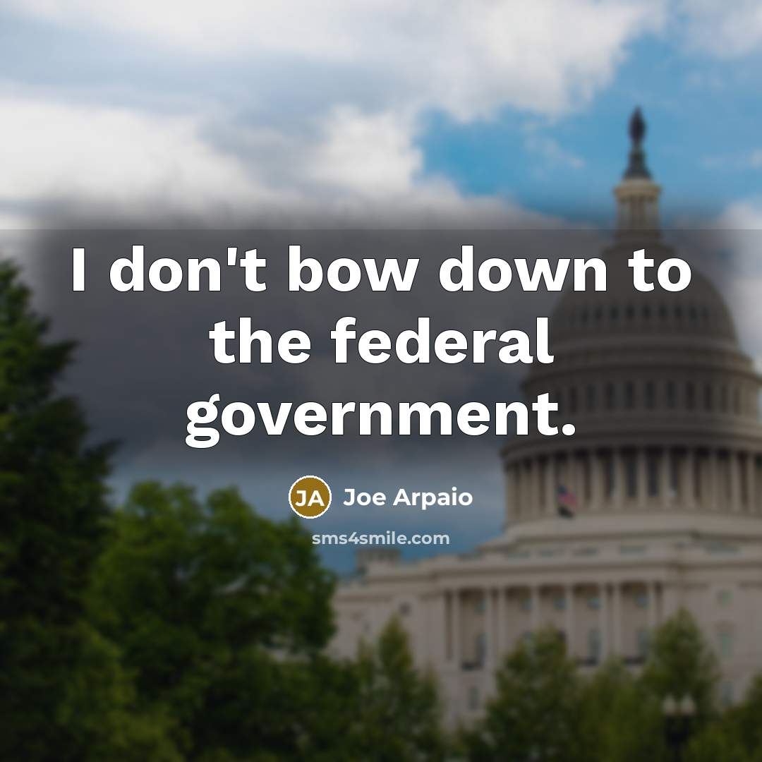 “I don't bow down to the federal government.…” quote by Joe Arpaio