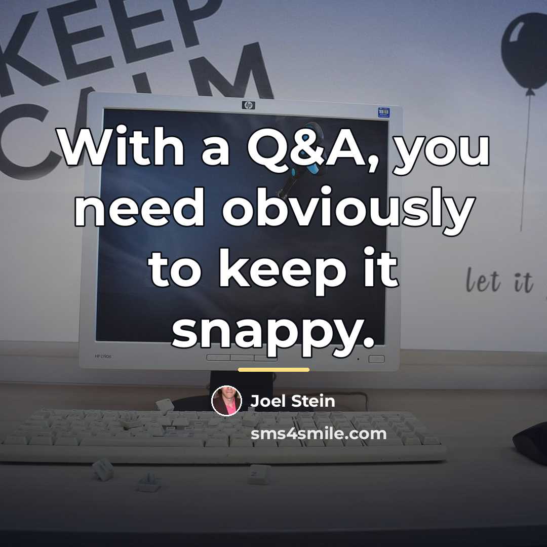 “With a Q&A, you need obviously to keep it snappy.…” quote by Joel Stein