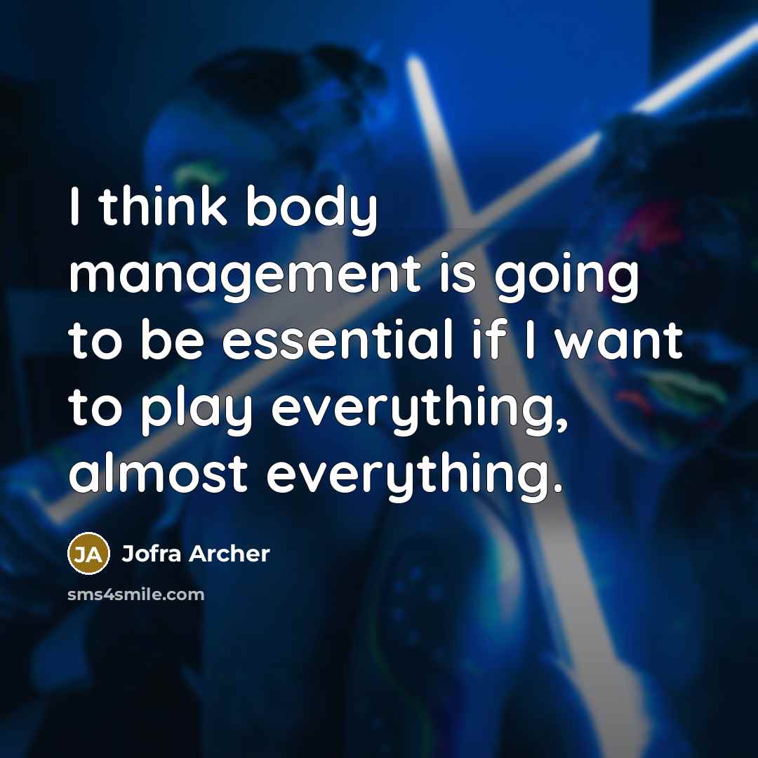 “I think body management is going to be essential if…” quote by Jofra Archer