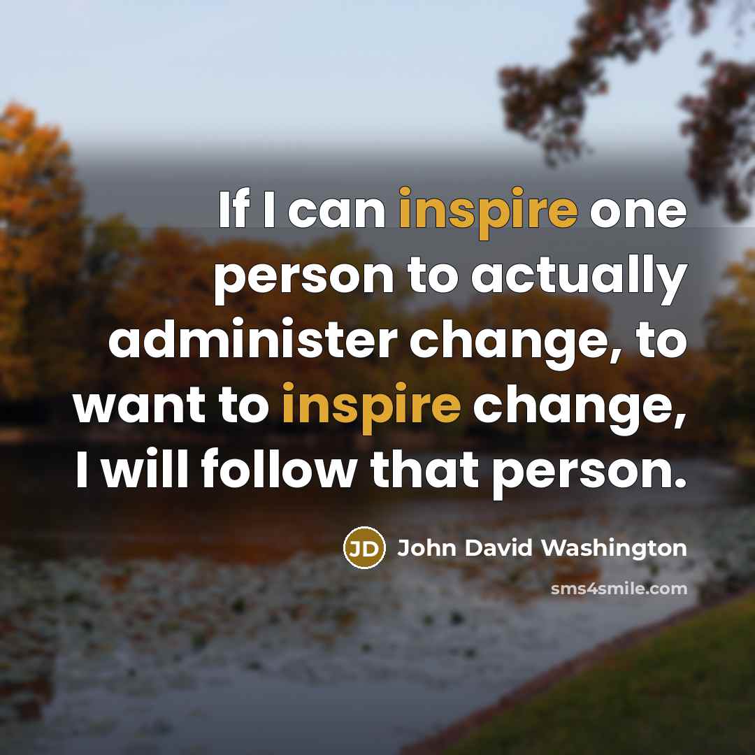 “If I can inspire one person to actually administer change,…” quote by John David Washington