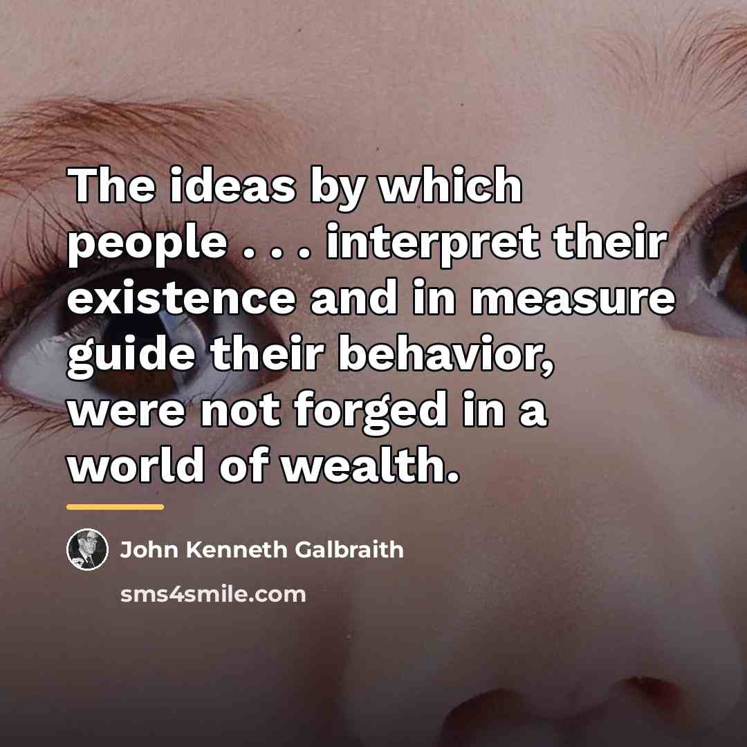 “The ideas by which people . . . interpret their…” quote by John Kenneth Galbraith