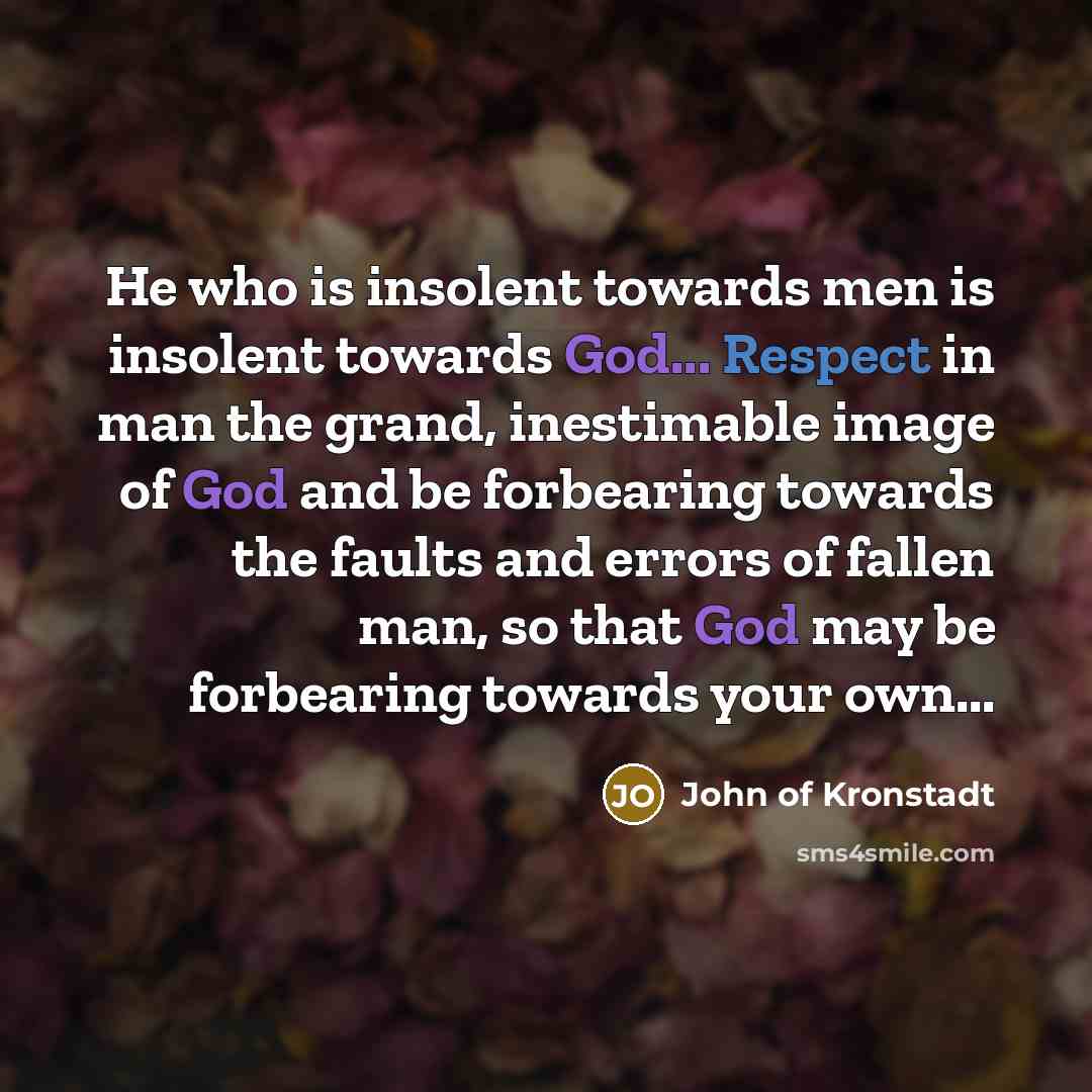 “He who is insolent towards men is insolent towards God...…” quote by John of Kronstadt