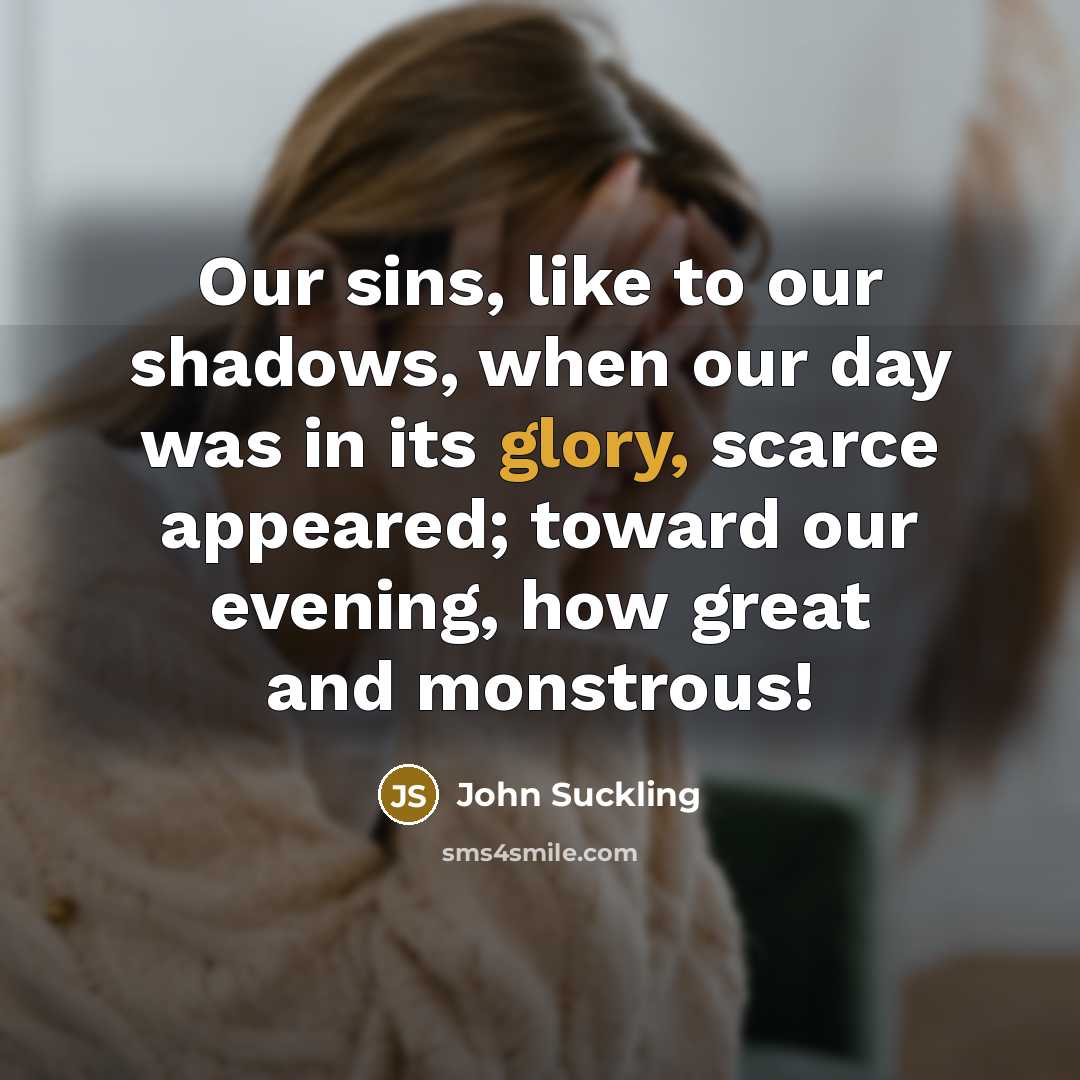 “Our sins, like to our shadows, when our day was…” quote by John Suckling