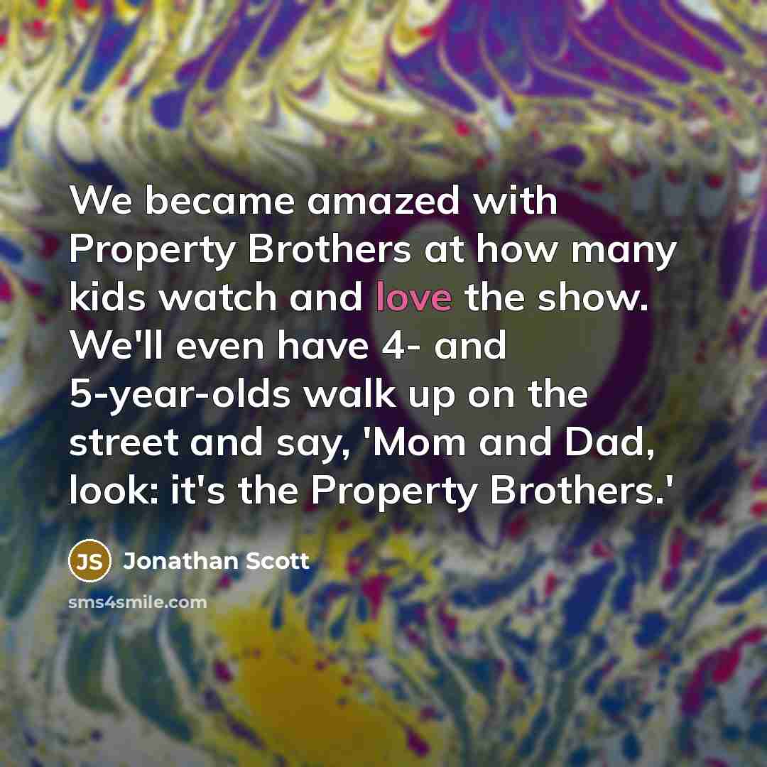 “We became amazed with Property Brothers at how many kids…” quote by Jonathan Scott