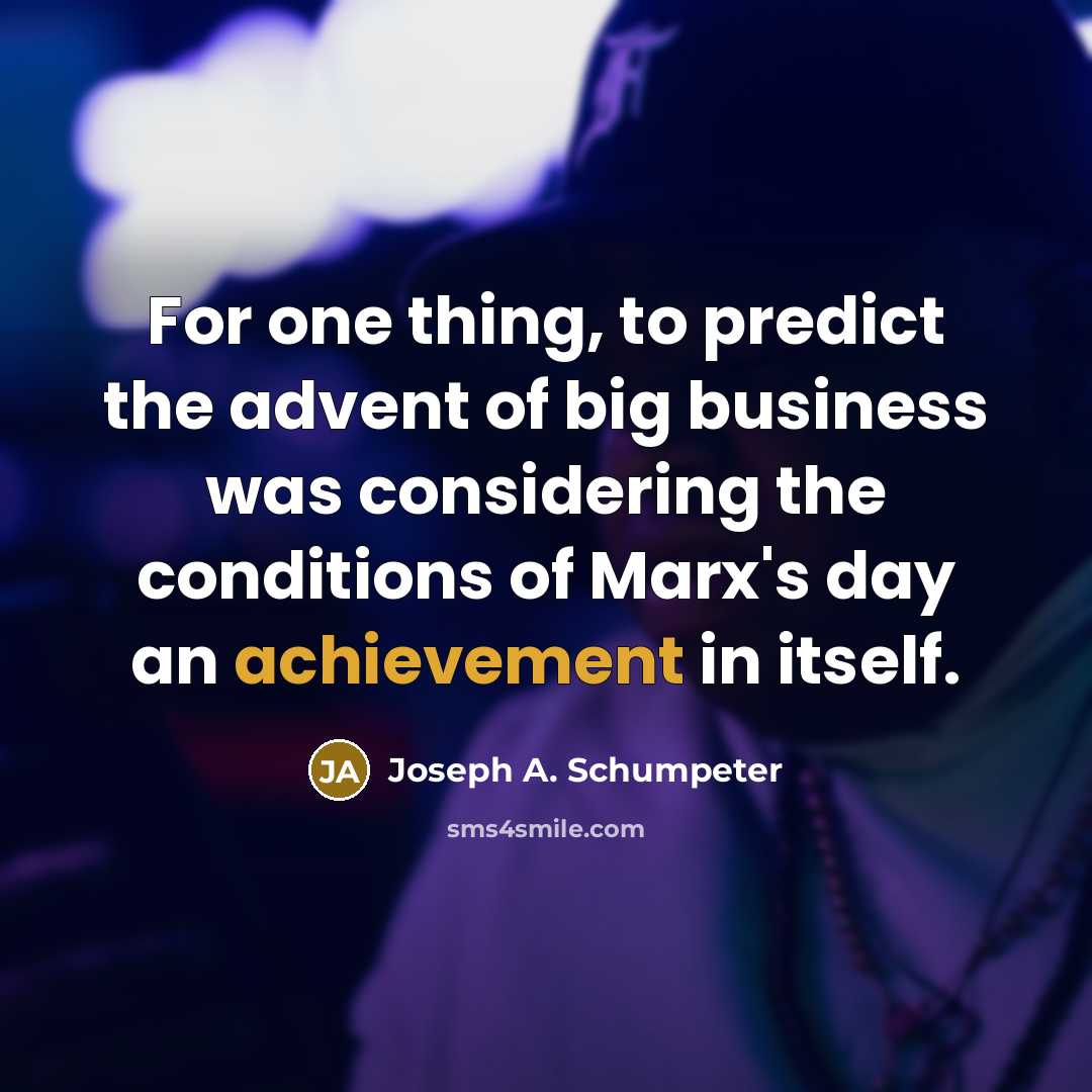 “For one thing, to predict the advent of big business…” quote by Joseph A. Schumpeter