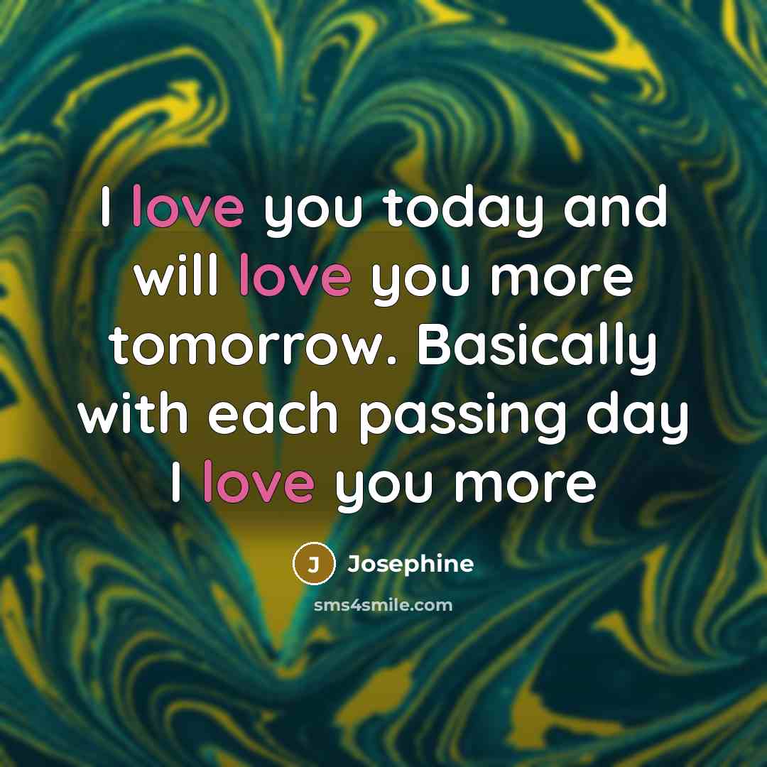 “I love you today and will love you more tomorrow.…” quote by Josephine
