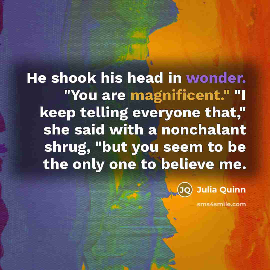 “He shook his head in wonder. "You are magnificent." "I…” quote by Julia Quinn