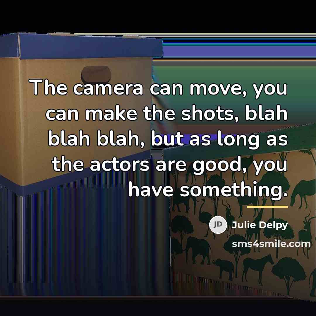 “The camera can move, you can make the shots, blah…” quote by Julie Delpy
