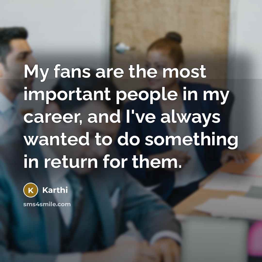 “My fans are the most important people in my career,…” quote by Karthi