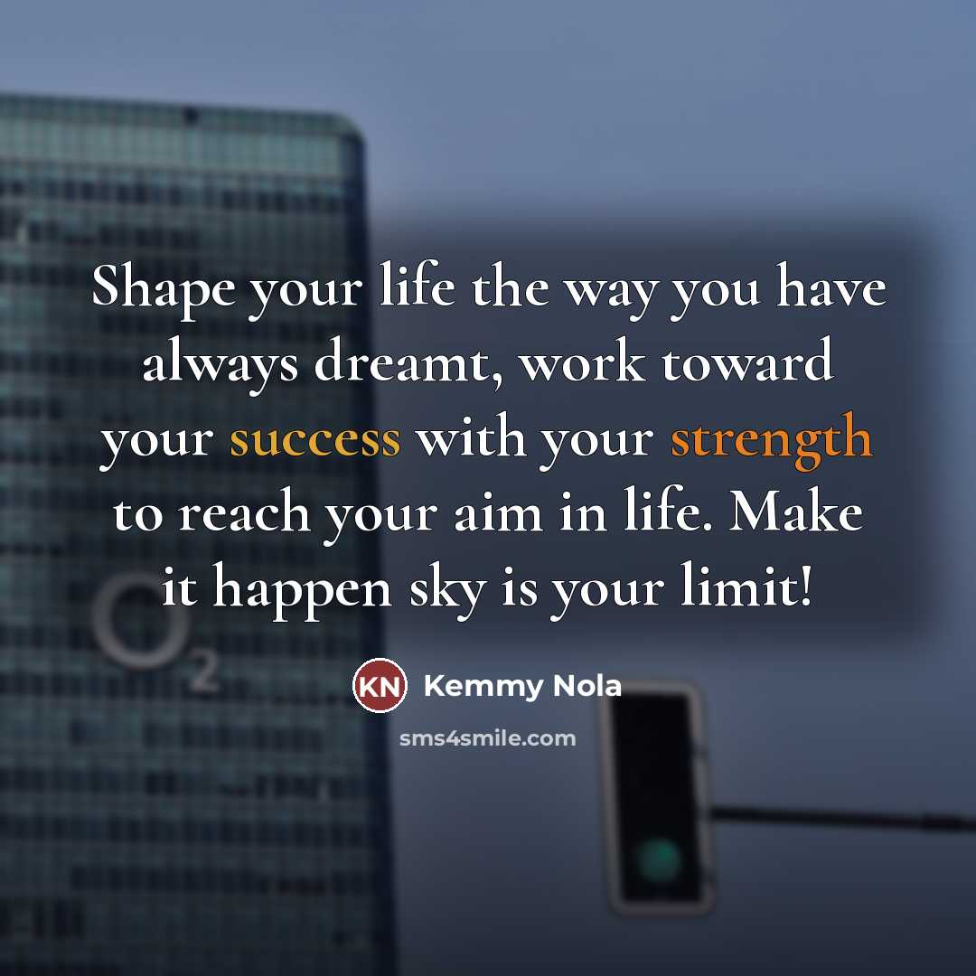 “Shape your life the way you have always dreamt, work…” quote by Kemmy Nola