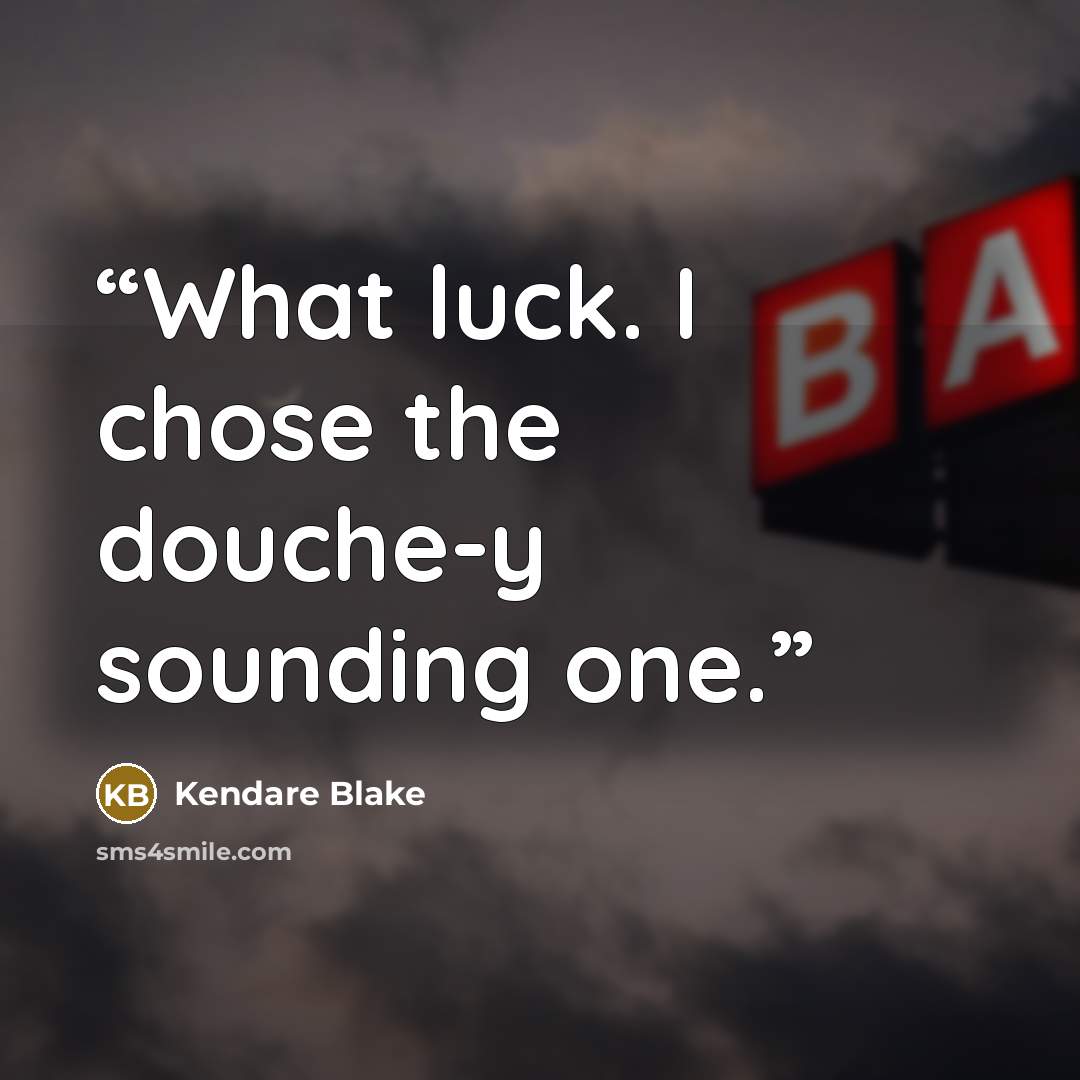 “What luck. I chose the douche-y sounding one.” quote by Kendare Blake