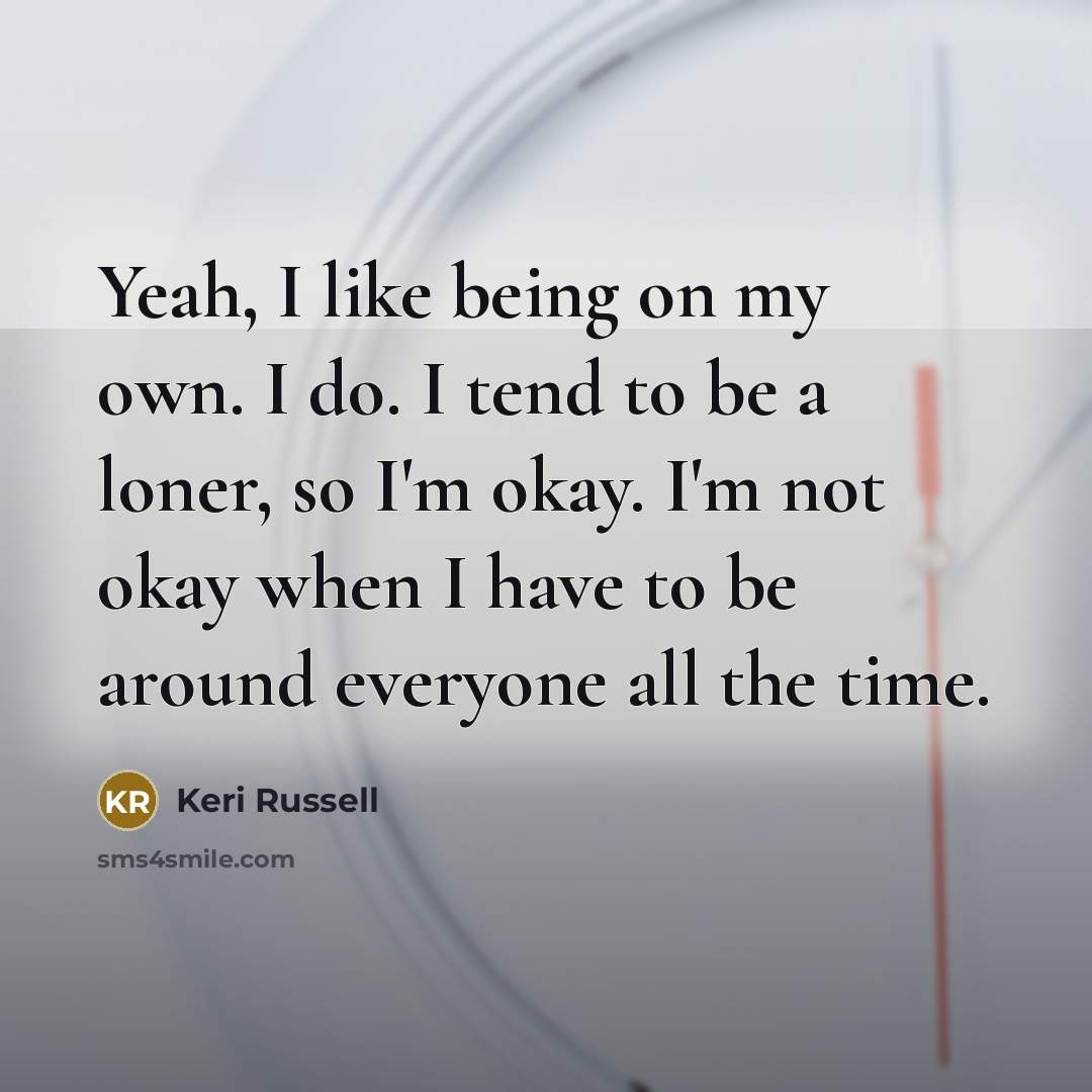 “Yeah, I like being on my own. I do. I…” quote by Keri Russell