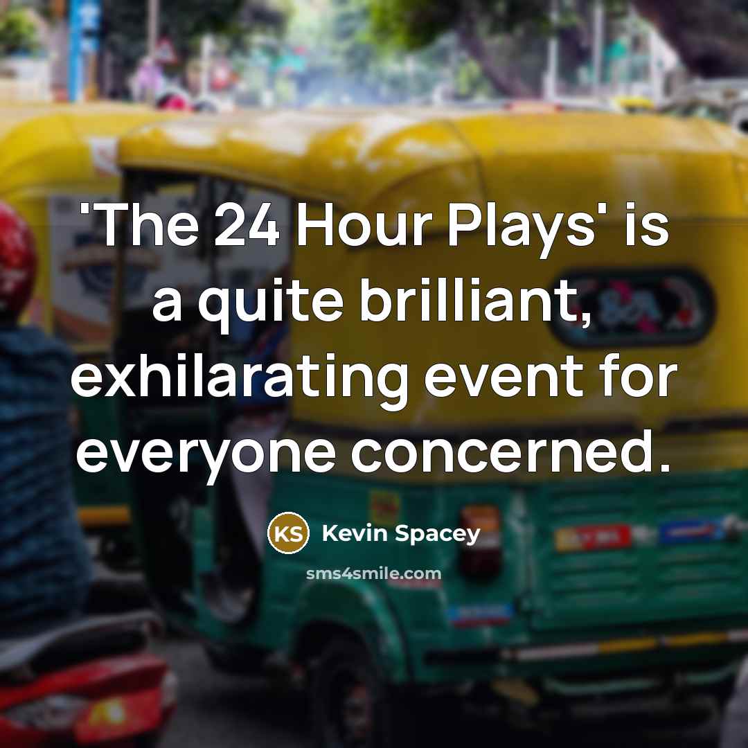 “'The 24 Hour Plays' is a quite brilliant, exhilarating event…” quote by Kevin Spacey