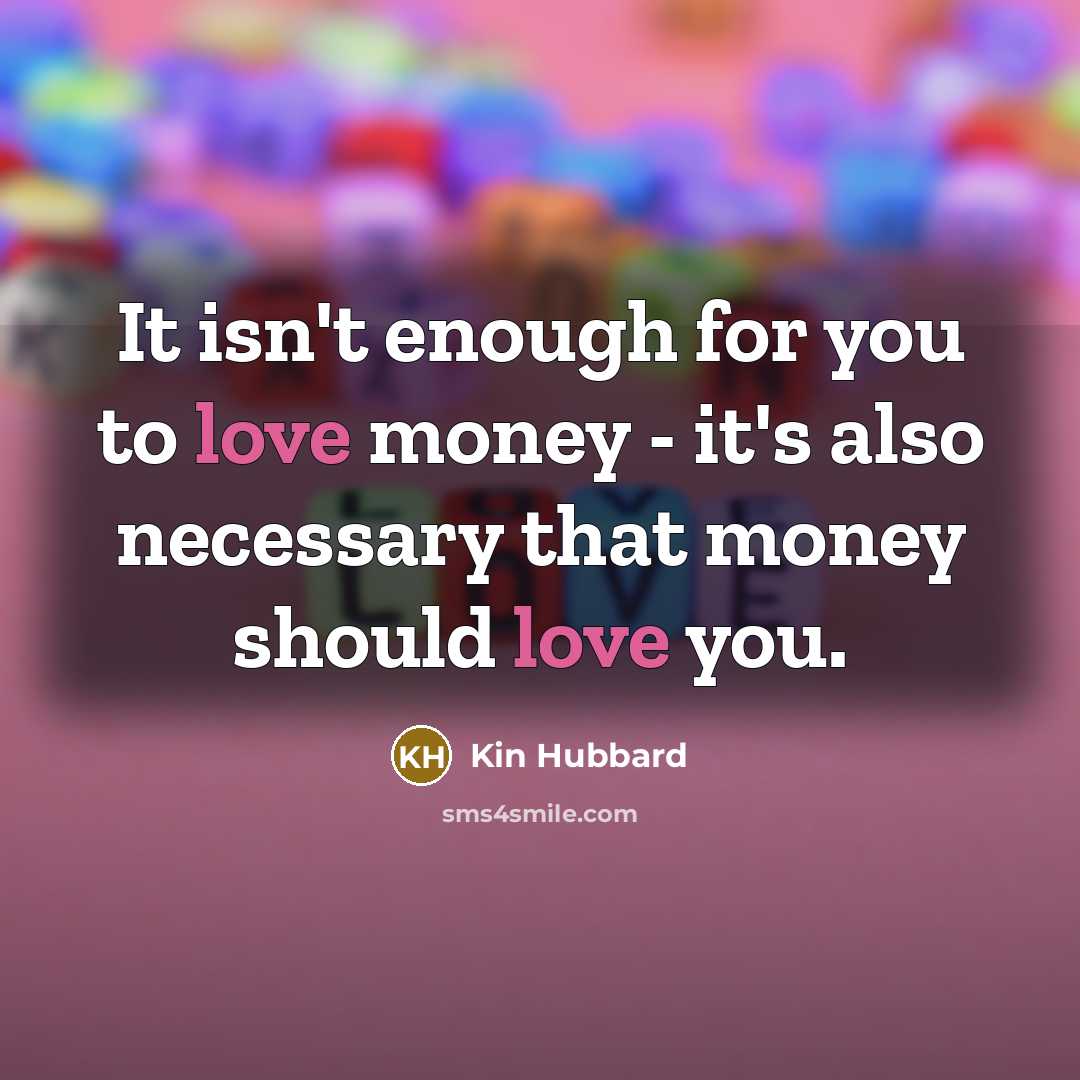 “It isn't enough for you to love money - it's…” quote by Kin Hubbard