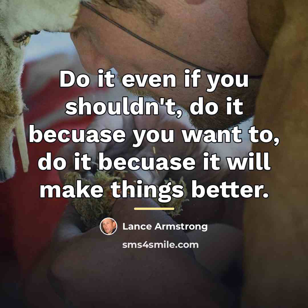 “Do it even if you shouldn't, do it becuase you…” quote by Lance Armstrong
