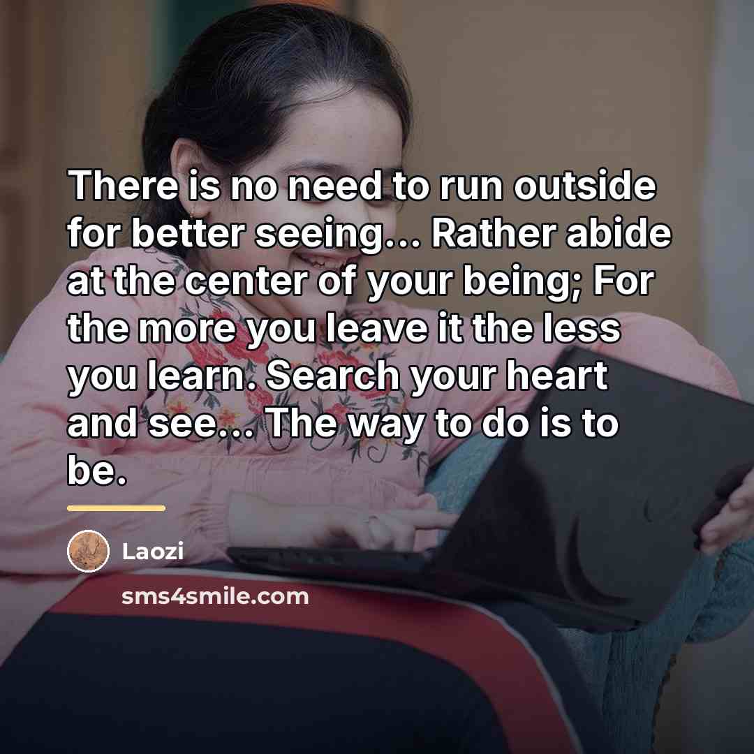 “There is no need to run outside for better seeing...…” quote by Laozi