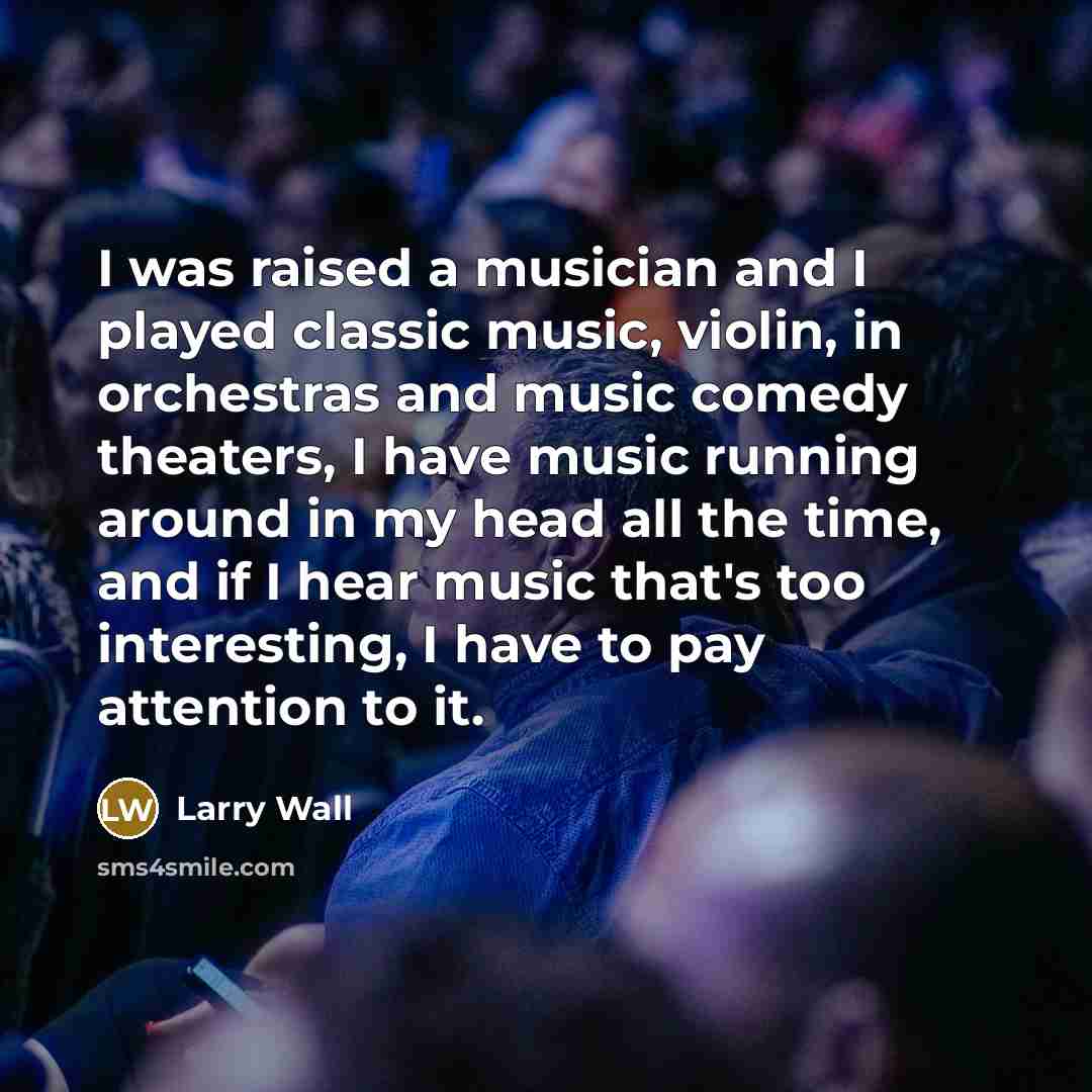 “I was raised a musician and I played classic music,…” quote by Larry Wall