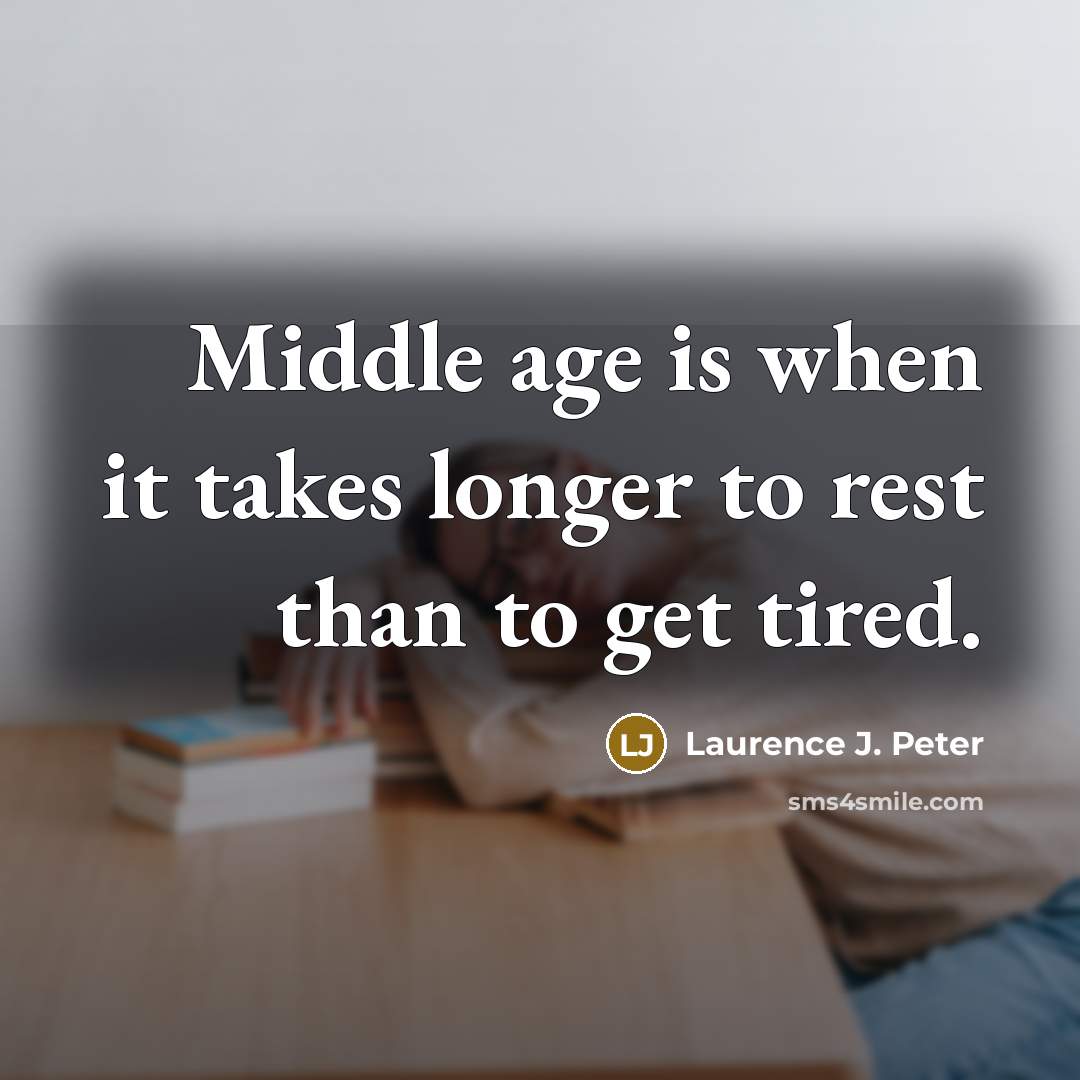 “Middle age is when it takes longer to rest than…” quote by Laurence J. Peter