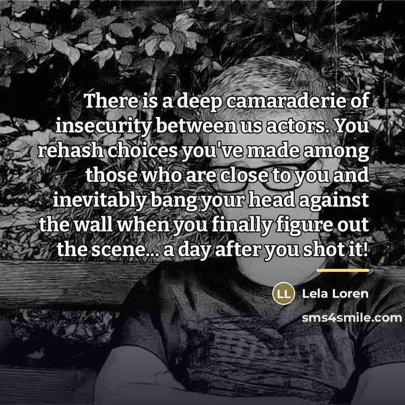 “There is a deep camaraderie of insecurity between us actors.…” quote by Lela Loren