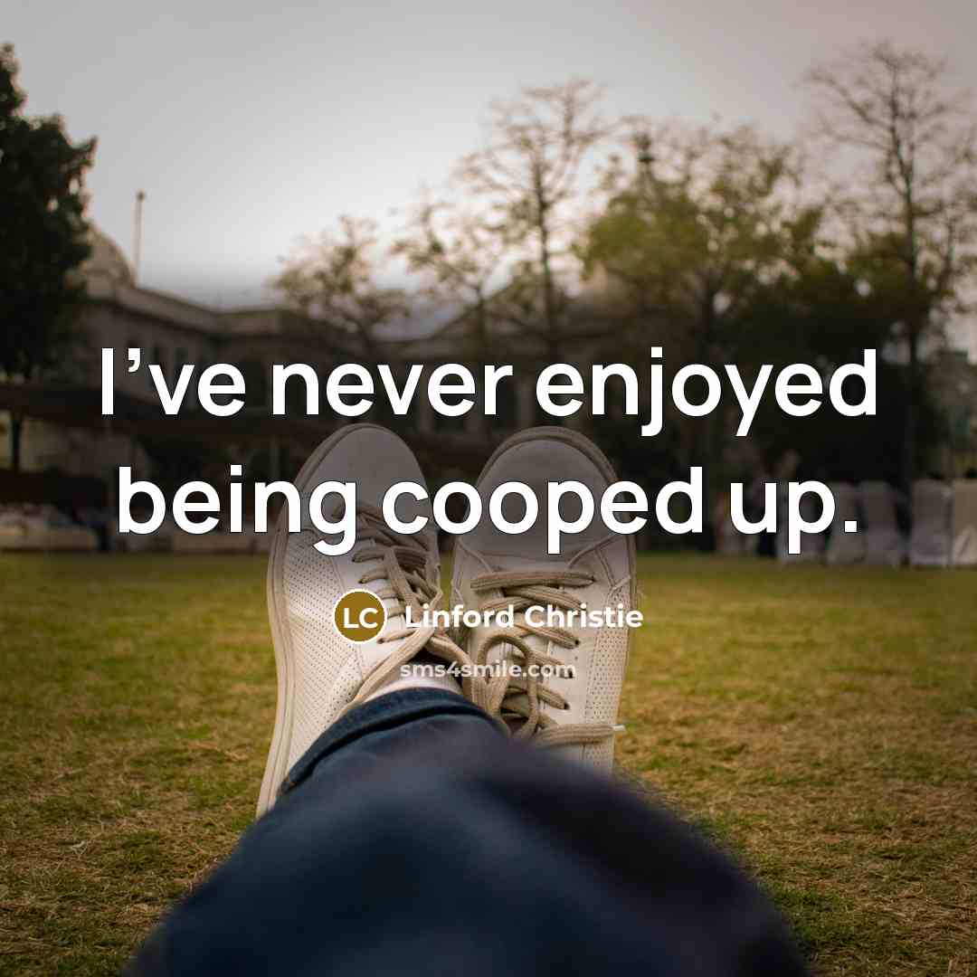 “I've never enjoyed being cooped up.…” quote by Linford Christie