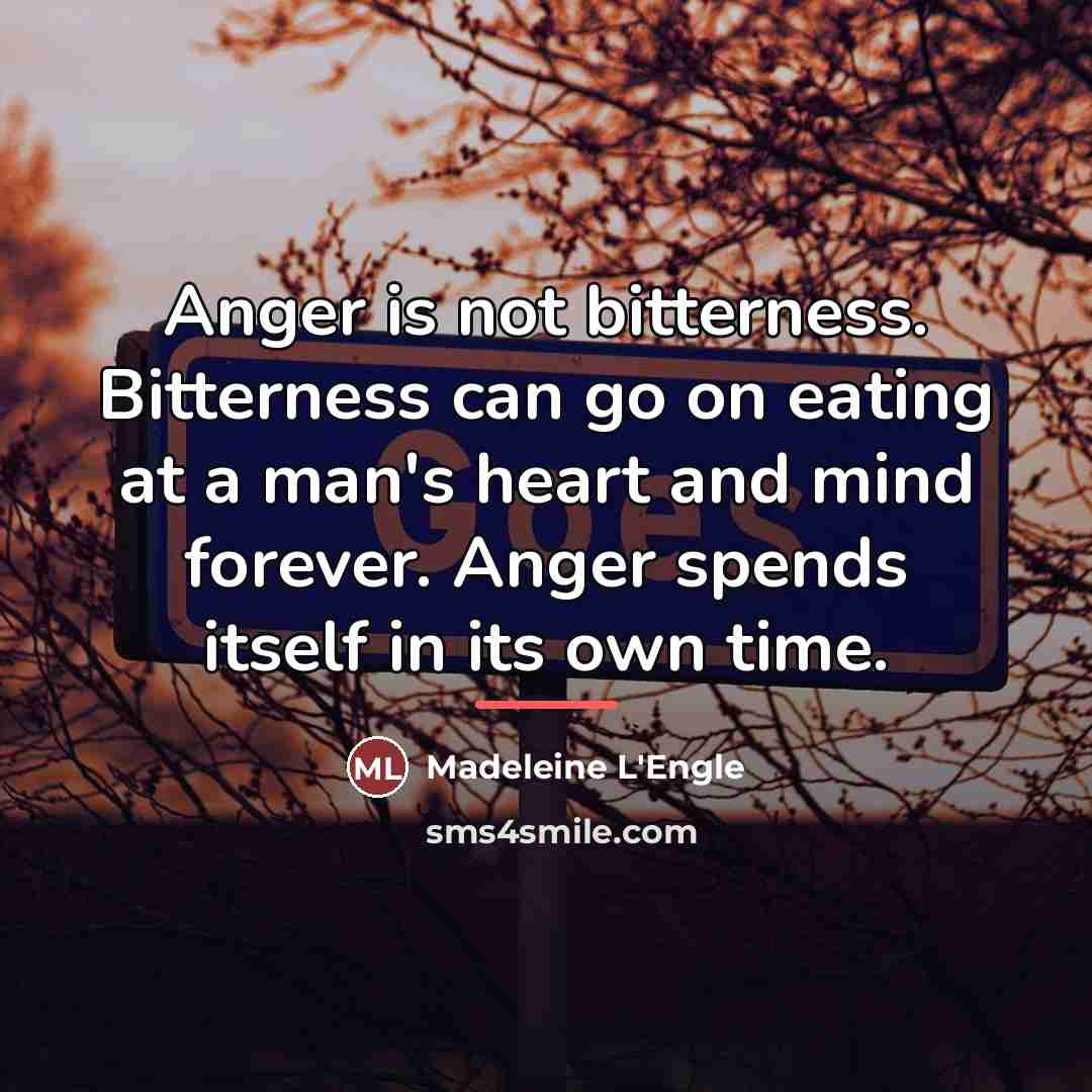 “Anger is not bitterness. Bitterness can go on eating at…” quote by Madeleine L'Engle