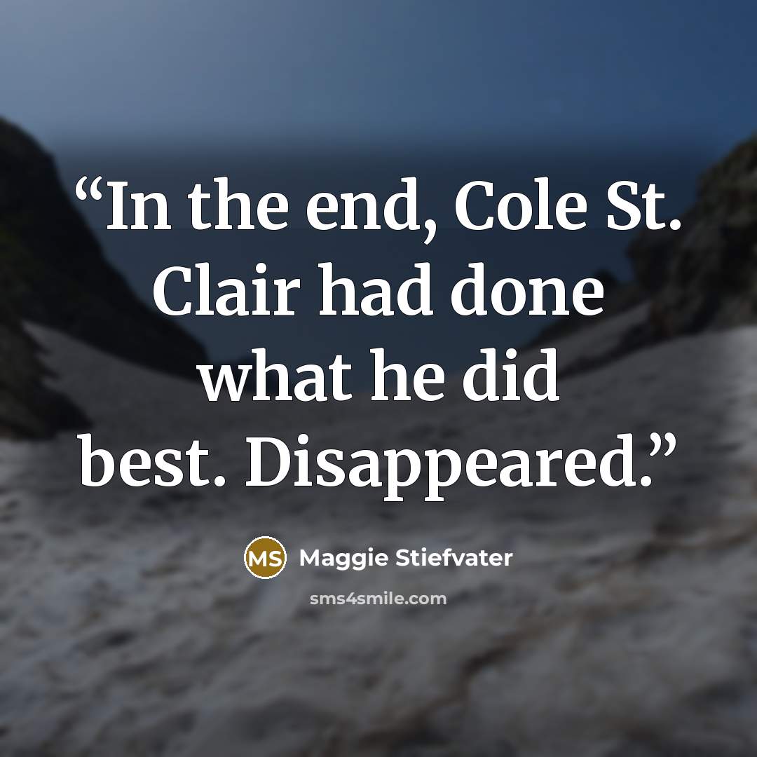“In the end, Cole St. Clair had done what he did best. Disappeared.” quote by Maggie Stiefvater