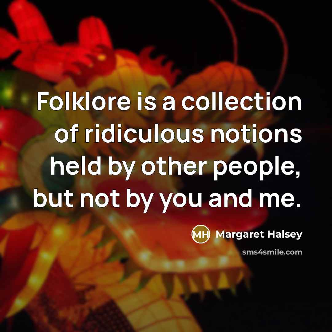 “Folklore is a collection of ridiculous notions held by other…” quote by Margaret Halsey