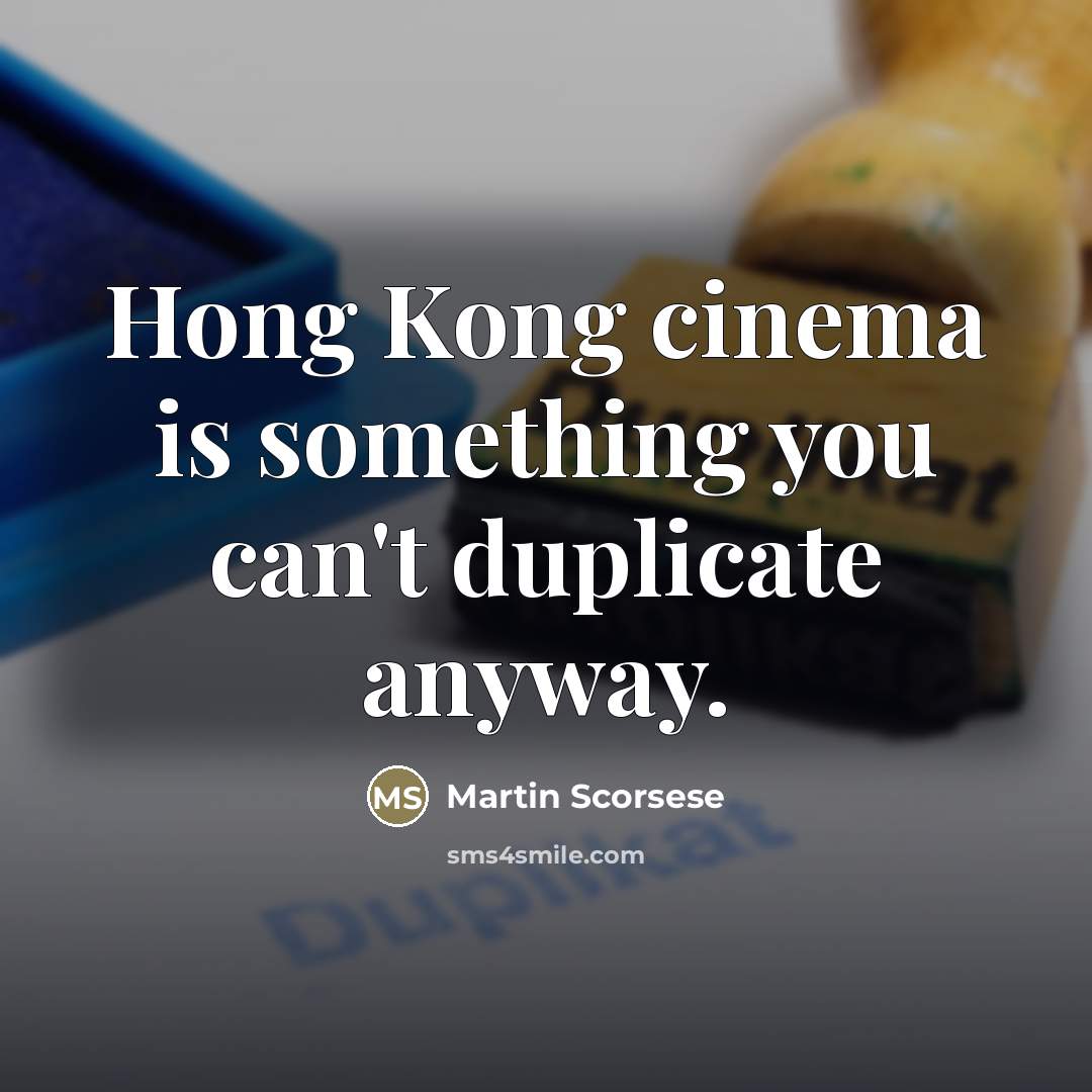 “Hong Kong cinema is something you can't duplicate anyway.…” quote by Martin Scorsese