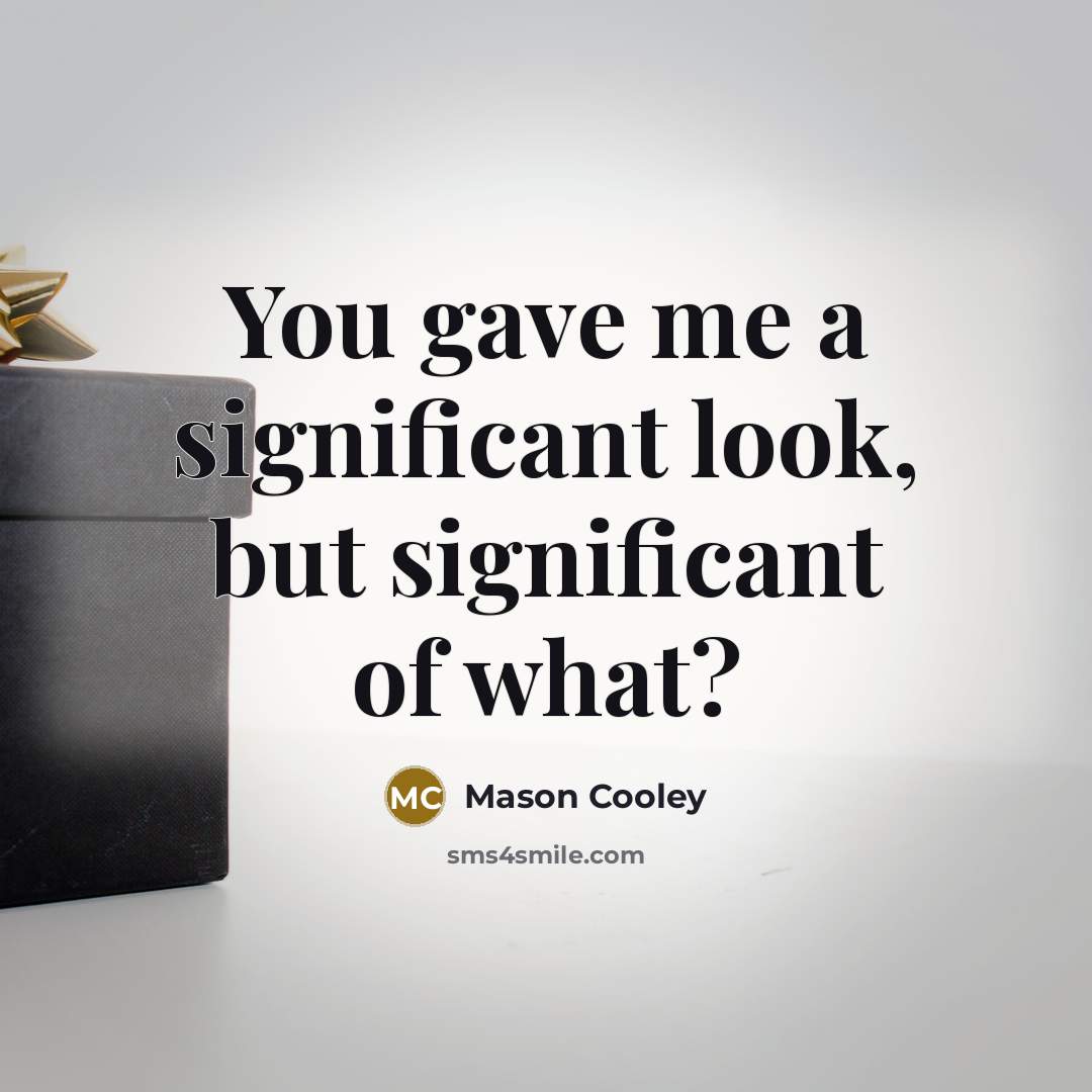 “You gave me a significant look, but significant of what?…” quote by Mason Cooley