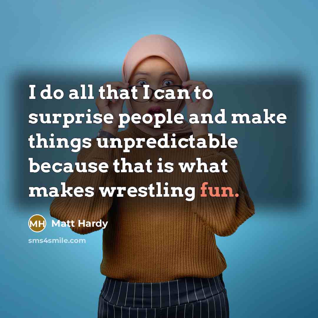 “I do all that I can to surprise people and…” quote by Matt Hardy