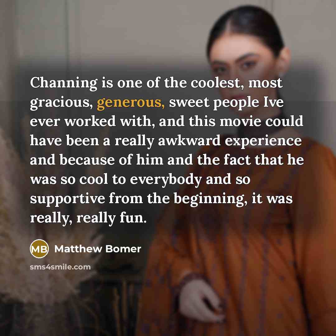 “Channing is one of the coolest, most gracious, generous, sweet…” quote by Matthew Bomer