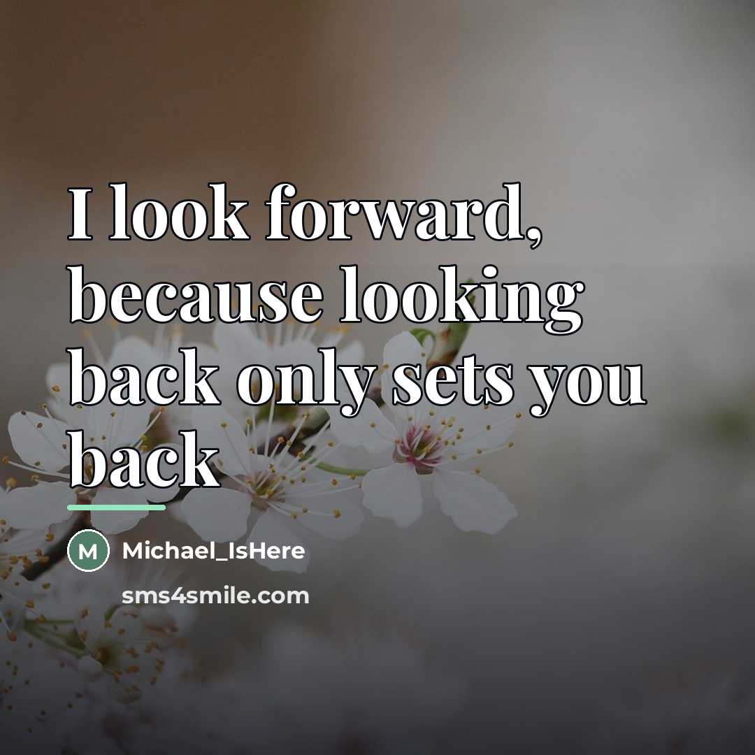 “I look forward, because looking back only sets you back…” quote by Michael_IsHere