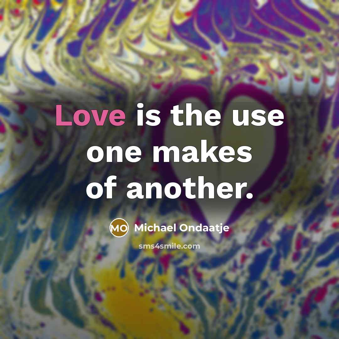 “Love is the use one makes of another.…” quote by Michael Ondaatje