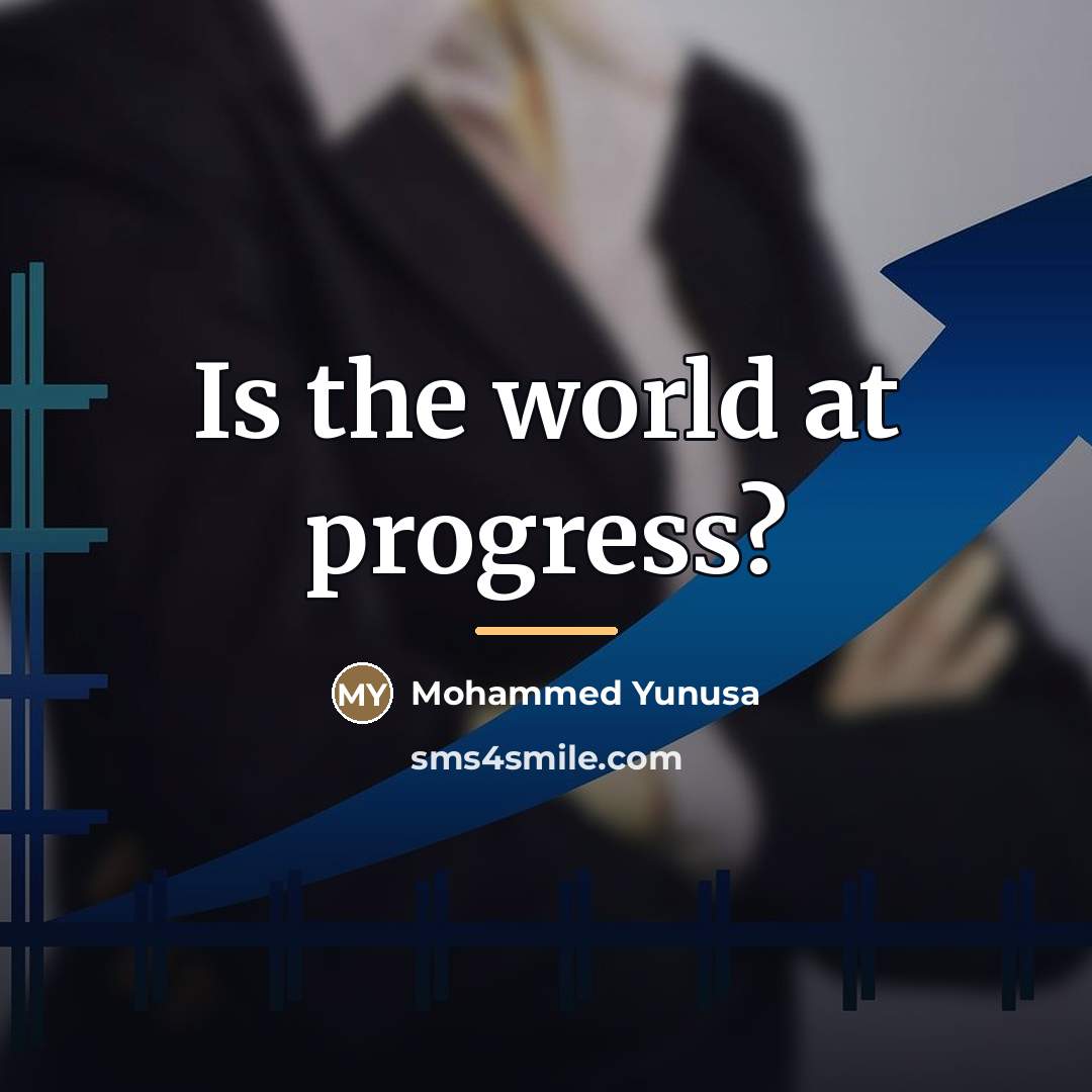 “Is the world at progress?…” quote by Mohammed Yunusa
