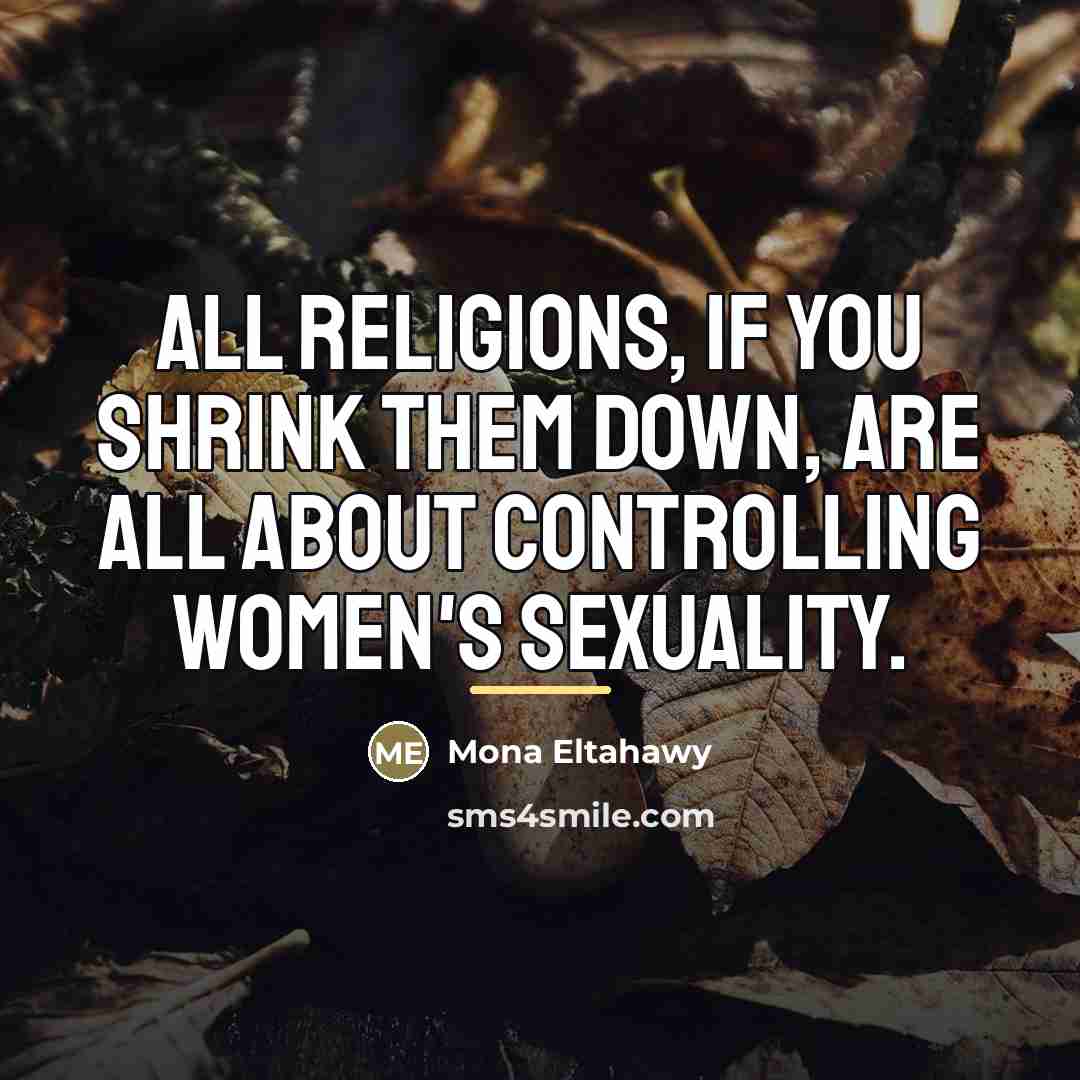 “All religions, if you shrink them down, are all about…” quote by Mona Eltahawy
