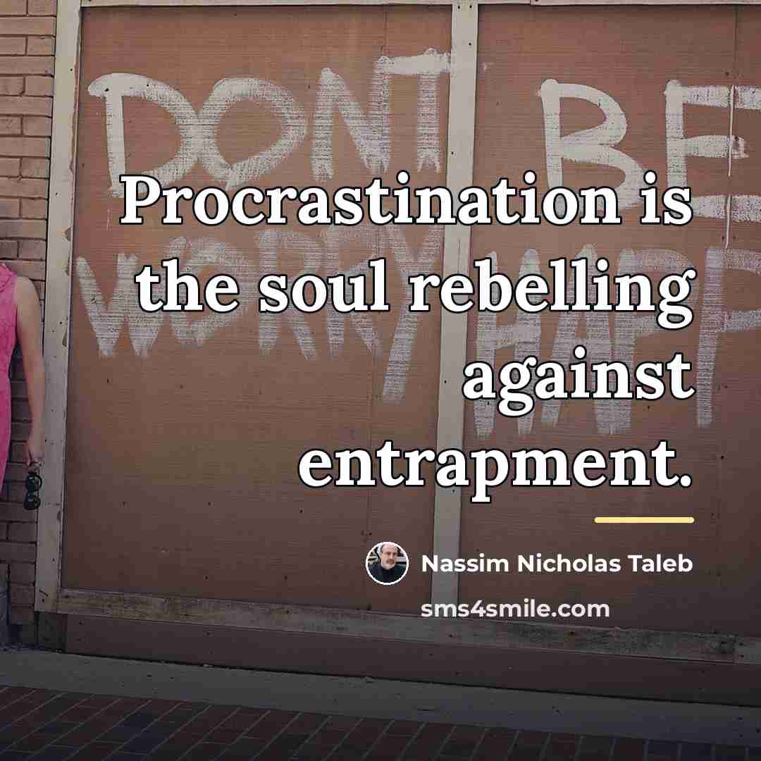 “Procrastination is the soul rebelling against entrapment.…” quote by Nassim Nicholas Taleb