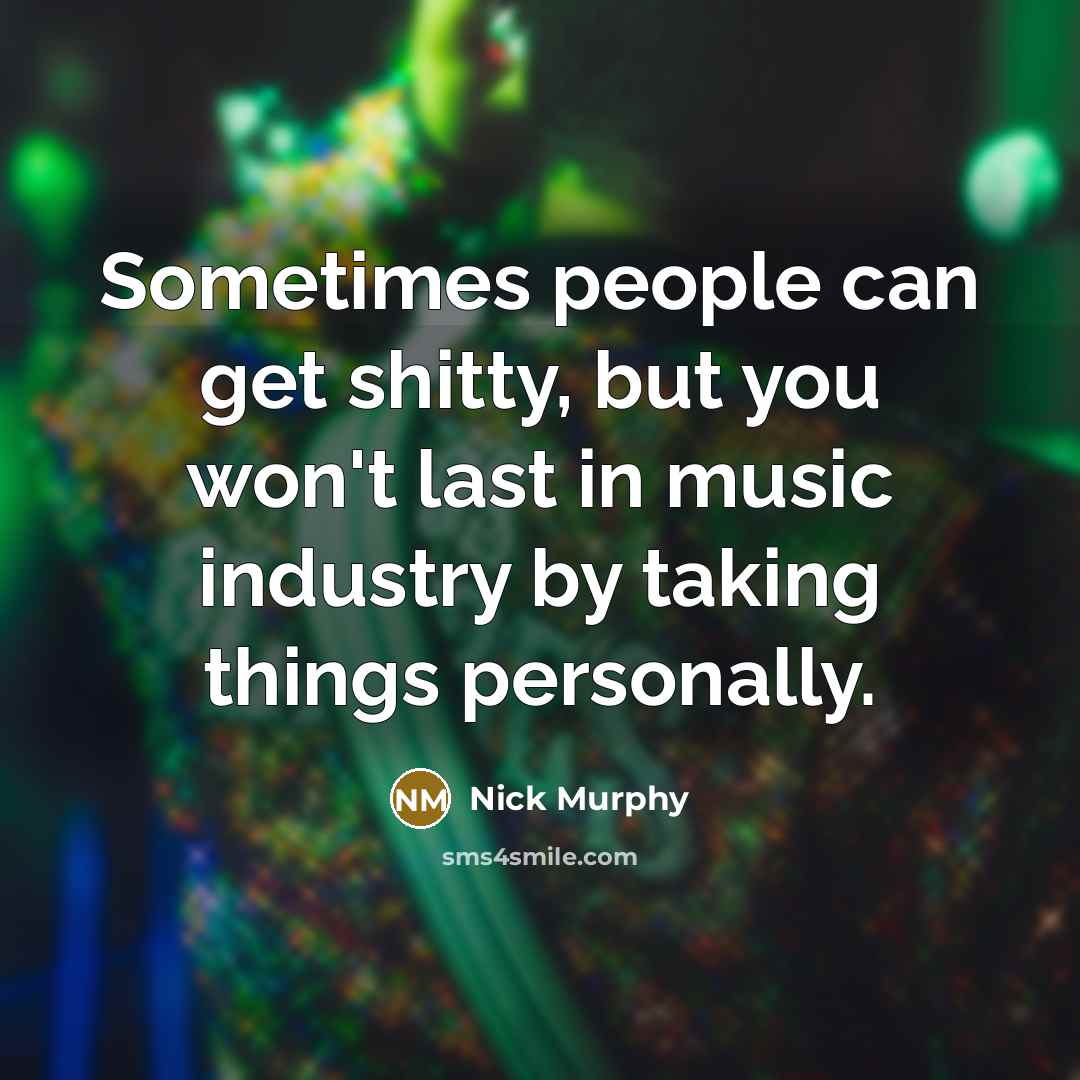 “Sometimes people can get shitty, but you won't last in…” quote by Nick Murphy
