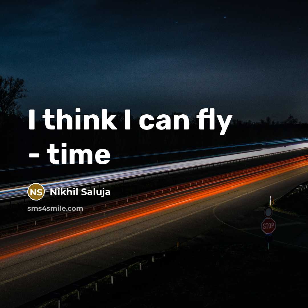 “I think I can fly - time” quote by Nikhil Saluja