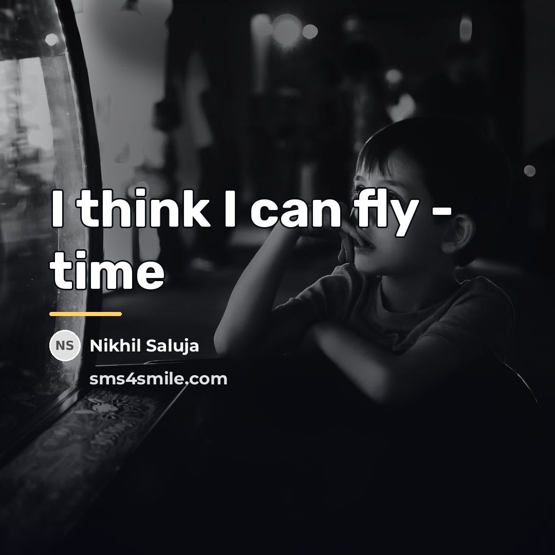 “I think I can fly - time…” quote by Nikhil Saluja